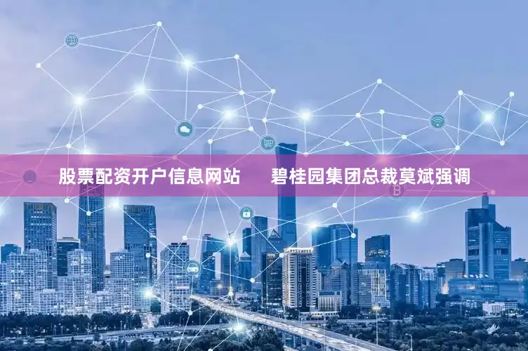 股票配资开户信息网站      碧桂园集团总裁莫斌强调