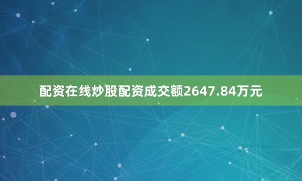 配资在线炒股配资成交额2647.84万元