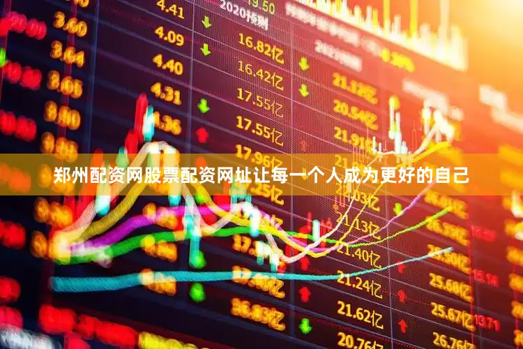 郑州配资网股票配资网址让每一个人成为更好的自己
