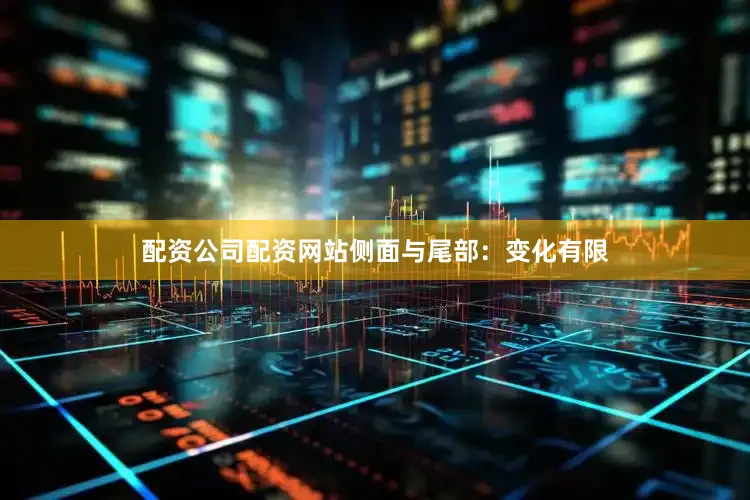 配资公司配资网站侧面与尾部：变化有限