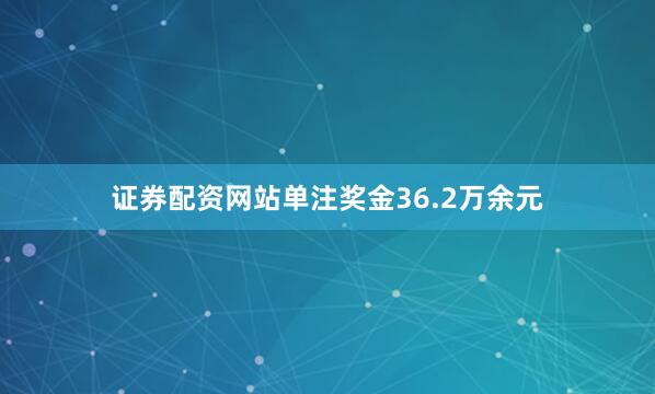 证券配资网站单注奖金36.2万余元