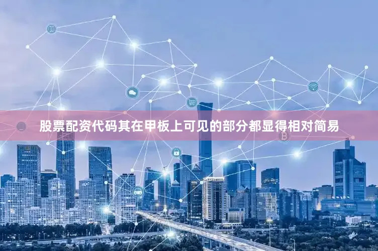 股票配资代码其在甲板上可见的部分都显得相对简易